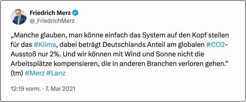 Ein Screenshot mit einem Zitat auf Twitter: âManche glauben, man könne einfach das System auf den Kopf stellen fĂŒr das #Klima, dabei betrĂ€gt Deutschlands Anteil am globalen #CO2-AusstoĂ nur 2%. Und wir können mit Wind und Sonne nicht die ArbeitsplĂ€tze kompensieren, die in anderen Branchen verloren gehen.â - Friedrich Merz